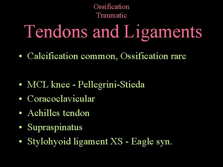 Ossification Traumatic Tendons and Ligaments • Calcification common, Ossification rare • • • MCL