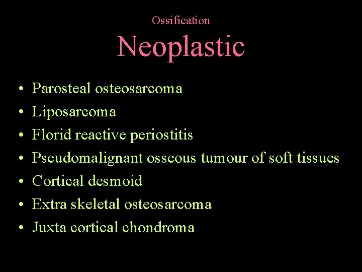 Ossification Neoplastic • • Parosteal osteosarcoma Liposarcoma Florid reactive periostitis Pseudomalignant osseous tumour of
