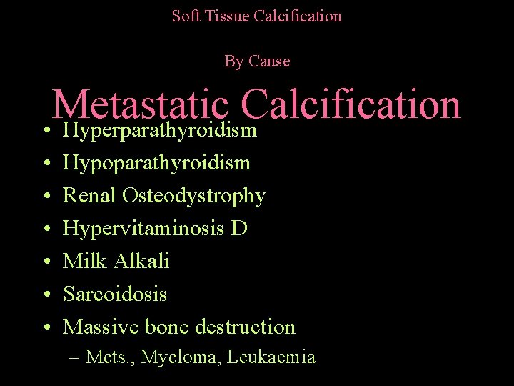 Soft Tissue Calcification By Cause Metastatic Calcification • Hyperparathyroidism • • • Hypoparathyroidism Renal