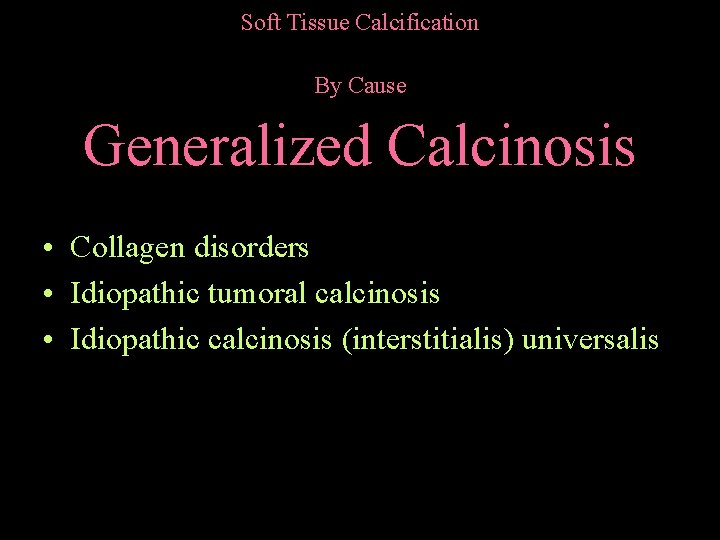 Soft Tissue Calcification By Cause Generalized Calcinosis • Collagen disorders • Idiopathic tumoral calcinosis