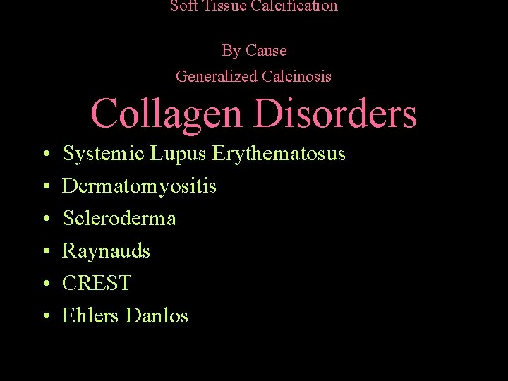Soft Tissue Calcification By Cause Generalized Calcinosis Collagen Disorders • • • Systemic Lupus