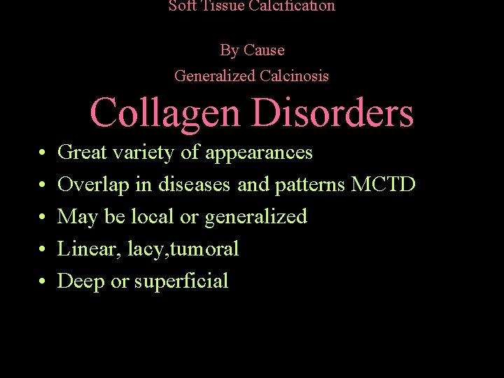 Soft Tissue Calcification By Cause Generalized Calcinosis Collagen Disorders • • • Great variety