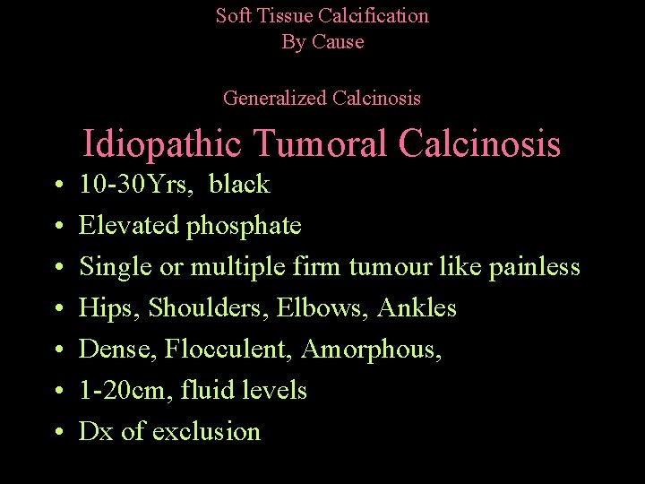 Soft Tissue Calcification By Cause Generalized Calcinosis Idiopathic Tumoral Calcinosis • • 10 -30