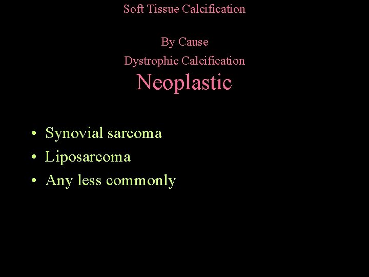 Soft Tissue Calcification By Cause Dystrophic Calcification Neoplastic • Synovial sarcoma • Liposarcoma •