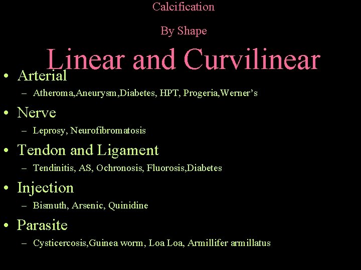 Calcification By Shape Linear and Curvilinear • Arterial – Atheroma, Aneurysm, Diabetes, HPT, Progeria,