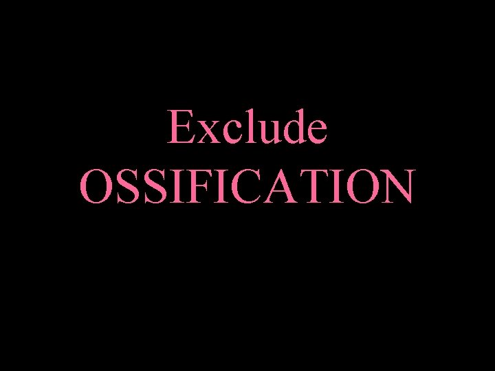 Exclude OSSIFICATION 