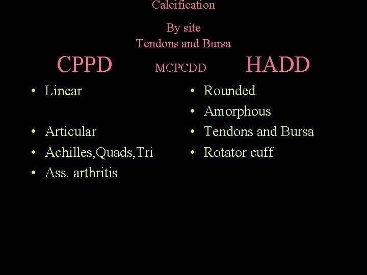 Calcification By site Tendons and Bursa CPPD • Linear • Articular • Achilles, Quads,