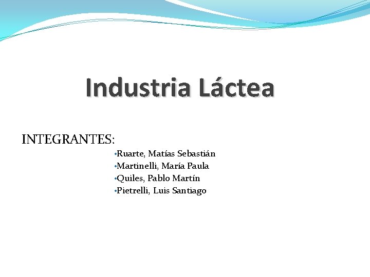 Industria Láctea INTEGRANTES: • Ruarte, Matías Sebastián • Martinelli, María Paula • Quiles, Pablo