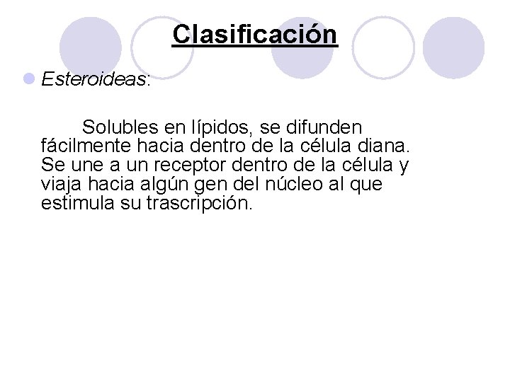 Clasificación l Esteroideas: Solubles en lípidos, se difunden fácilmente hacia dentro de la célula Clasificación l Esteroideas: Solubles en lípidos, se difunden fácilmente hacia dentro de la célula