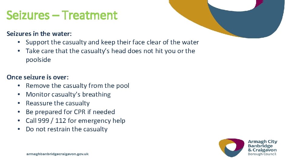 Seizures – Treatment Seizures in the water: • Support the casualty and keep their