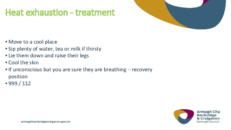 Heat exhaustion - treatment • Move to a cool place • Sip plenty of