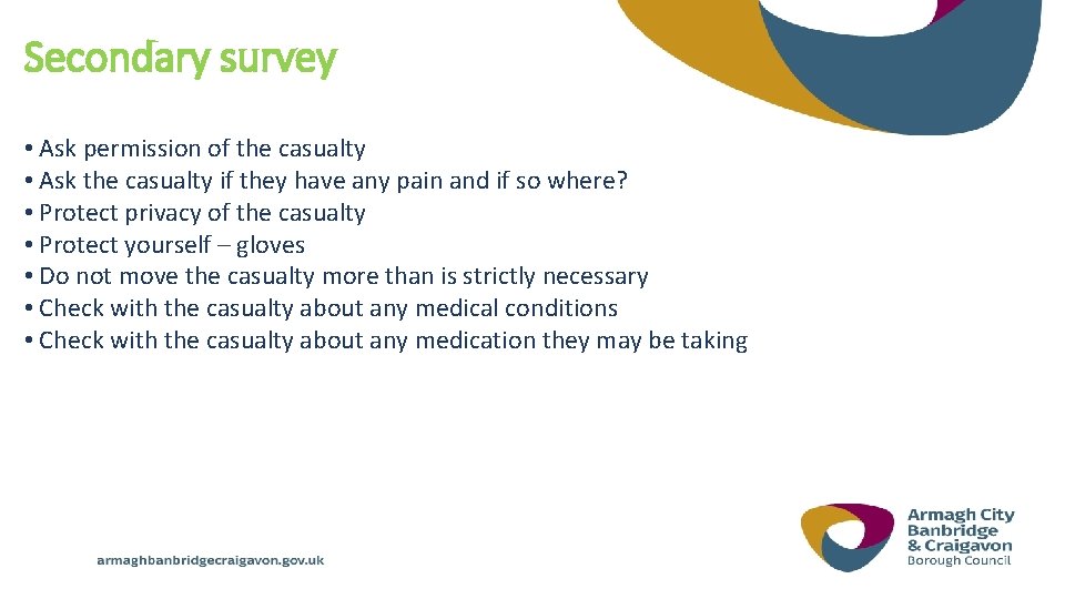 Secondary survey • Ask permission of the casualty • Ask the casualty if they