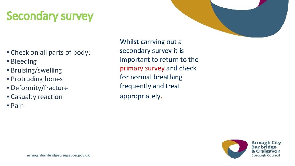 Secondary survey • Check on all parts of body: • Bleeding • Bruising/swelling •