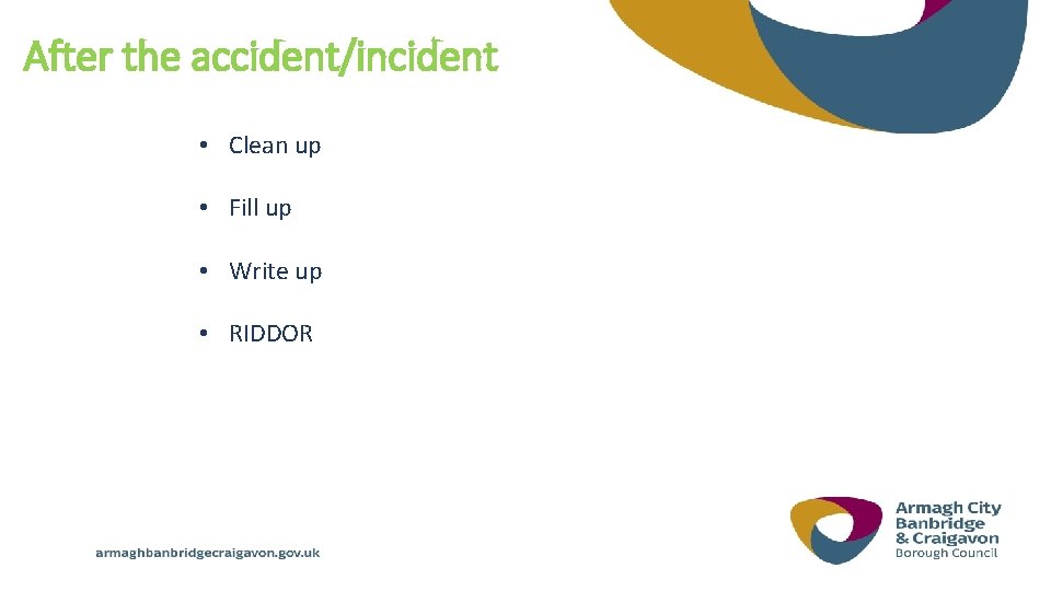 After the accident/incident • Clean up • Fill up • Write up • RIDDOR