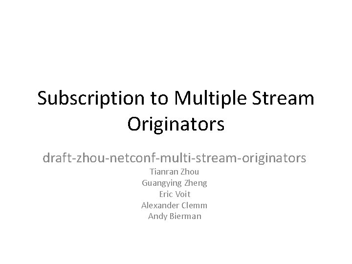 Subscription to Multiple Stream Originators draft-zhou-netconf-multi-stream-originators Tianran Zhou Guangying Zheng Eric Voit Alexander Clemm