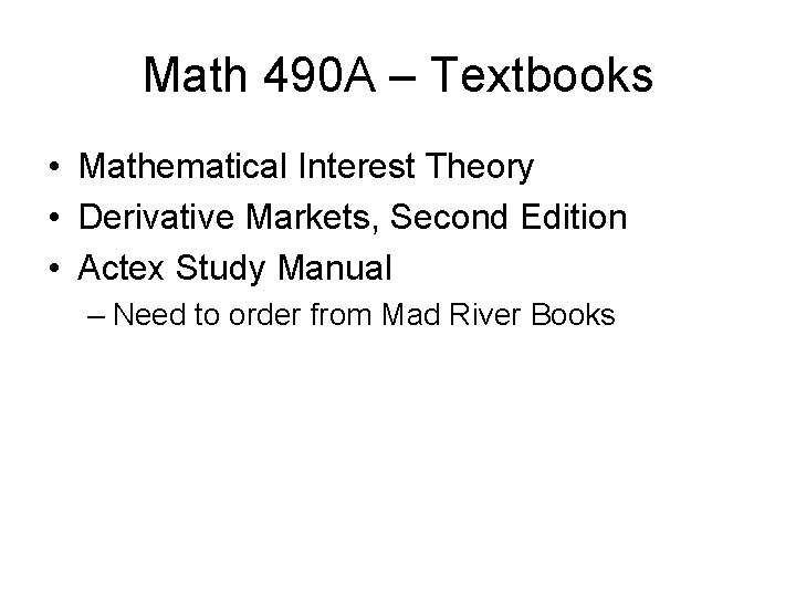 Math 490 A – Textbooks • Mathematical Interest Theory • Derivative Markets, Second Edition