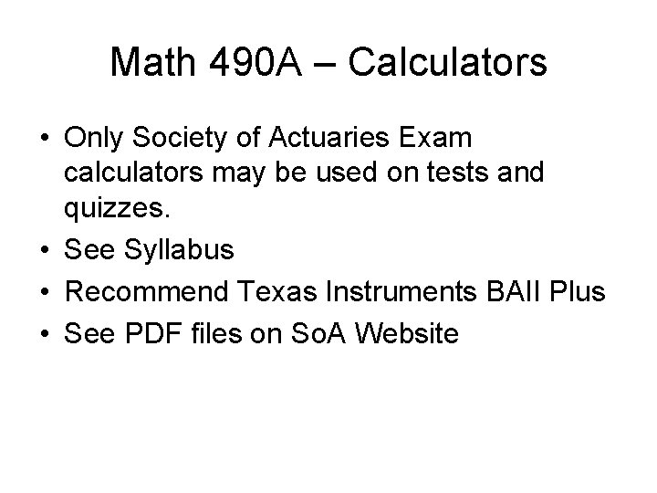 Math 490 A – Calculators • Only Society of Actuaries Exam calculators may be