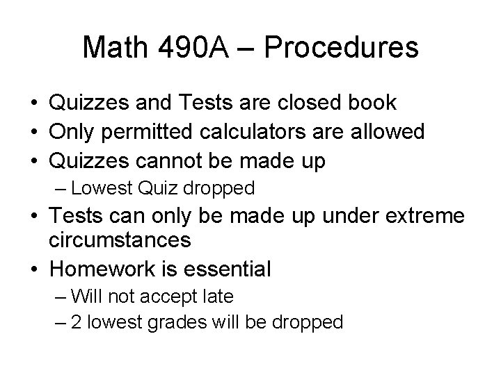 Math 490 A – Procedures • Quizzes and Tests are closed book • Only