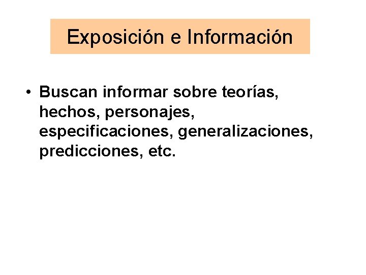 Exposición e Información • Buscan informar sobre teorías, hechos, personajes, especificaciones, generalizaciones, predicciones, etc.