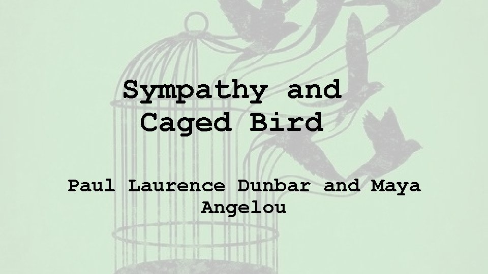 Sympathy and Caged Bird Paul Laurence Dunbar and Maya Angelou 