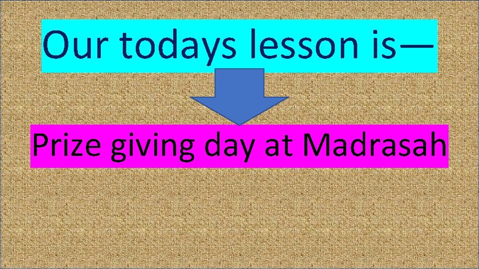 Our todays lesson is— Prize giving day at Madrasah 