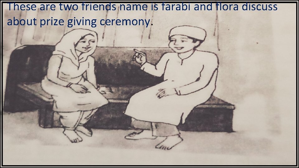 These are two friends name is farabi and flora discuss about prize giving ceremony.