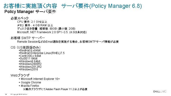 お客様に実施頂く内容 サーバ要件(Policy Manager 6. 8) Policy Manager サーバ要件 • 必要スペック – – CPU 要件: