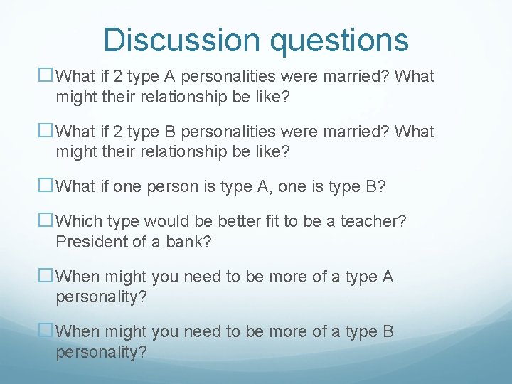 Discussion questions �What if 2 type A personalities were married? What might their relationship