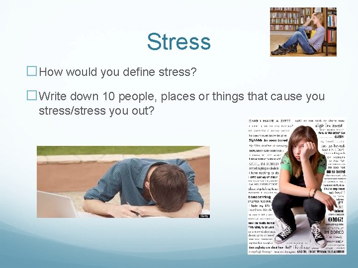 Stress �How would you define stress? �Write down 10 people, places or things that