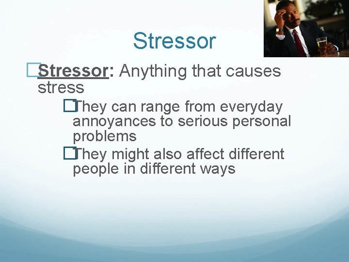 Stressor �Stressor: Anything that causes stress �They can range from everyday annoyances to serious