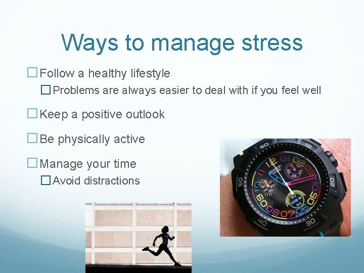 Ways to manage stress �Follow a healthy lifestyle � Problems are always easier to