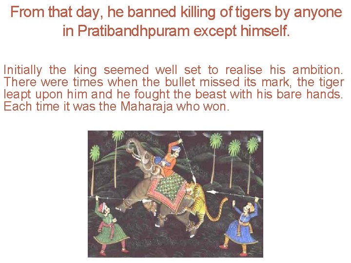 From that day, he banned killing of tigers by anyone in Pratibandhpuram except himself.