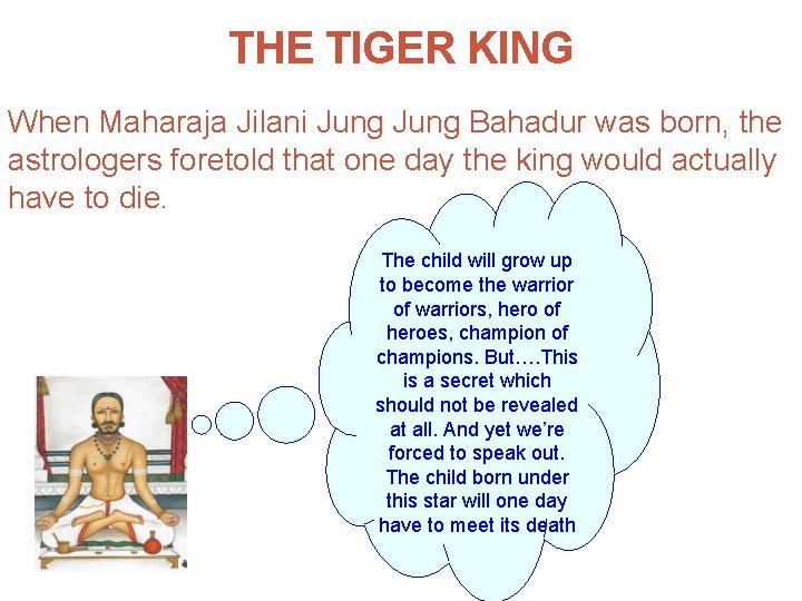 THE TIGER KING When Maharaja Jilani Jung Bahadur was born, the astrologers foretold that