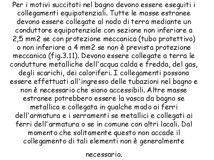 Per i motivi succitati nel bagno devono essere eseguiti i collegamenti equipotenziali. Tutte le