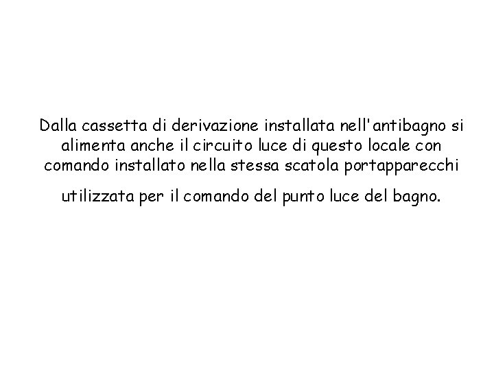 Dalla cassetta di derivazione installata nell'antibagno si alimenta anche il circuito luce di questo