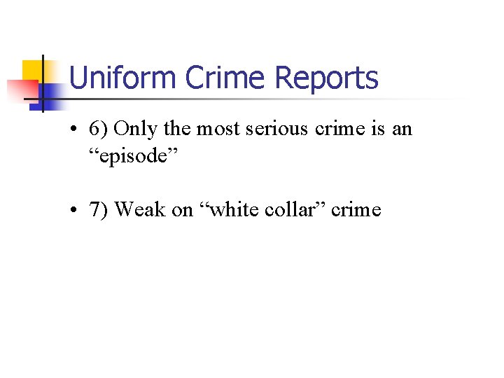 Uniform Crime Reports • 6) Only the most serious crime is an “episode” •