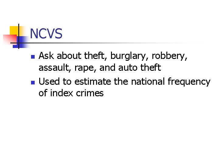 NCVS n n Ask about theft, burglary, robbery, assault, rape, and auto theft Used