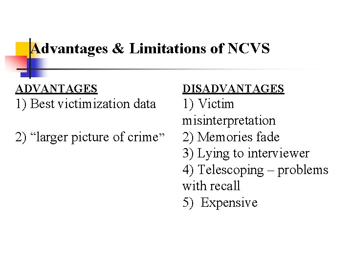 Advantages & Limitations of NCVS ADVANTAGES DISADVANTAGES 1) Best victimization data 1) Victim misinterpretation