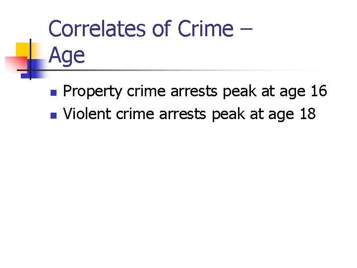 Correlates of Crime – Age n n Property crime arrests peak at age 16