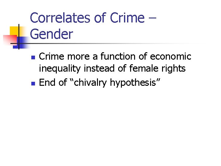 Correlates of Crime – Gender n n Crime more a function of economic inequality