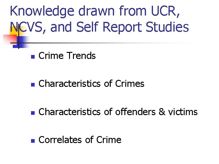 Knowledge drawn from UCR, NCVS, and Self Report Studies n Crime Trends n Characteristics