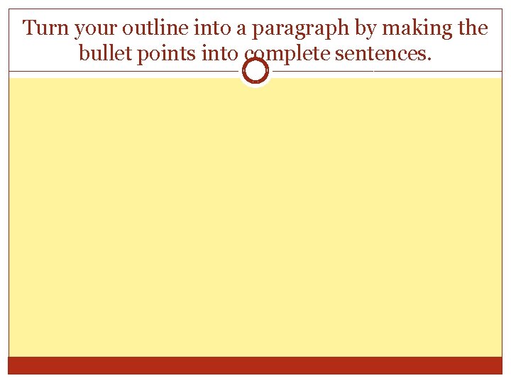 Turn your outline into a paragraph by making the bullet points into complete sentences.