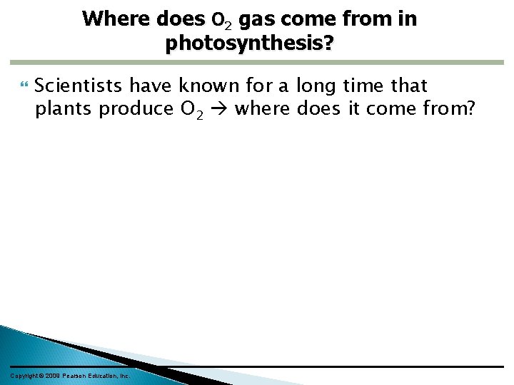 Where does O 2 gas come from in photosynthesis? Scientists have known for a