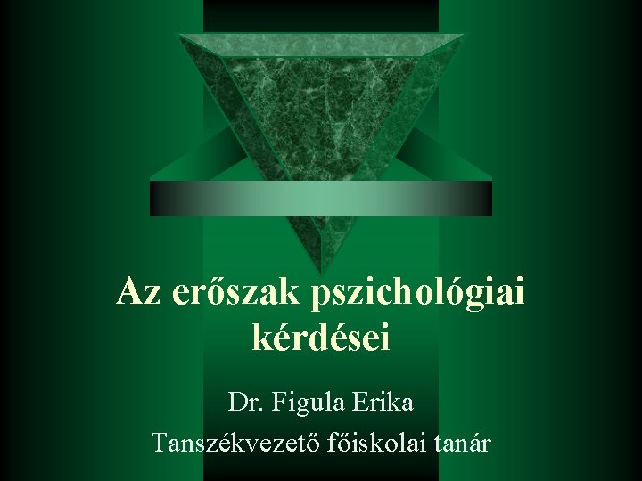 Az erőszak pszichológiai kérdései Dr. Figula Erika Tanszékvezető főiskolai tanár 