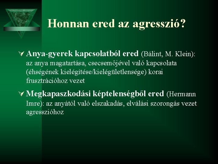 Honnan ered az agresszió? Ú Anya-gyerek kapcsolatból ered (Bálint, M. Klein): az anya magatartása,