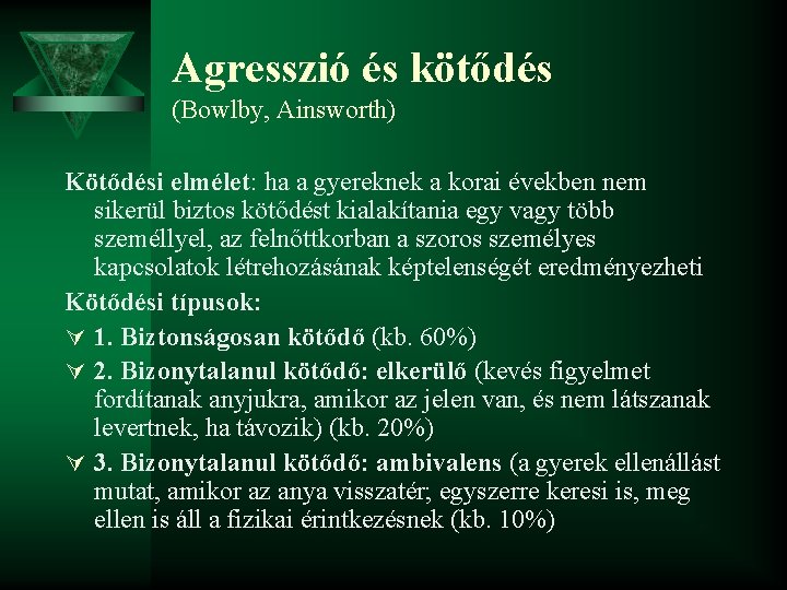 Agresszió és kötődés (Bowlby, Ainsworth) Kötődési elmélet: ha a gyereknek a korai években nem