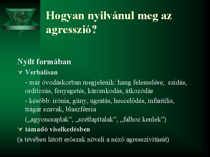 Hogyan nyilvánul meg az agresszió? Nyílt formában Ú Verbálisan - már óvodáskorban megjelenik: hang