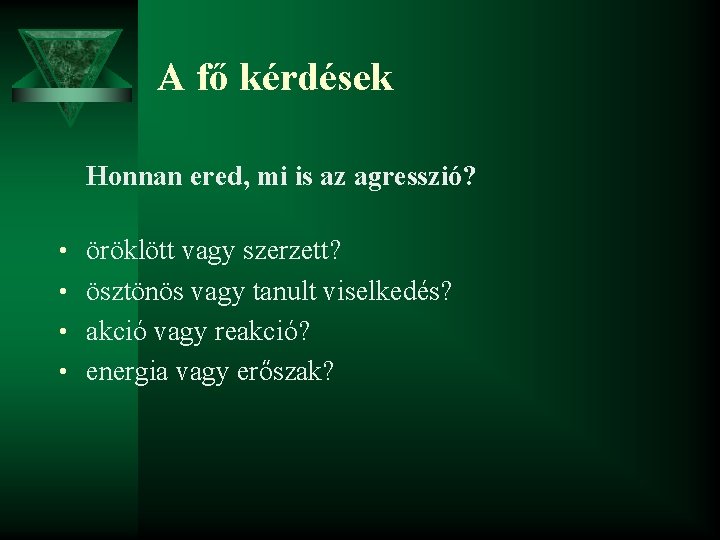 A fő kérdések Honnan ered, mi is az agresszió? • öröklött vagy szerzett? •