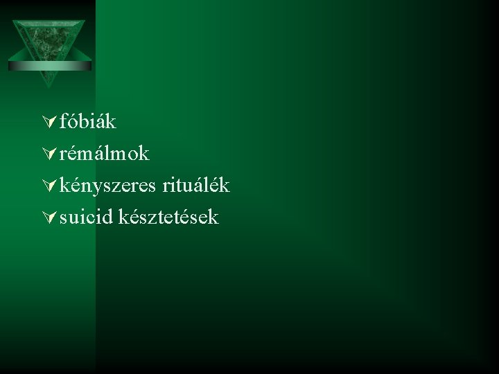 Ú fóbiák Ú rémálmok Ú kényszeres rituálék. Ú suicid késztetések 