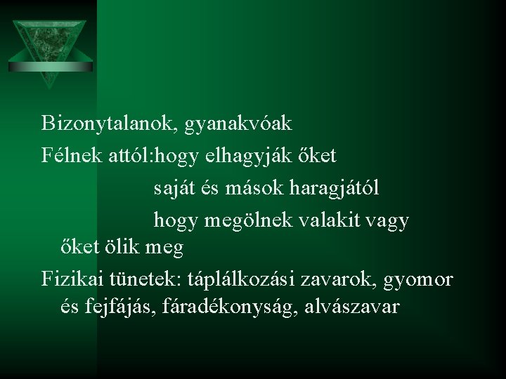 Bizonytalanok, gyanakvóak Félnek attól: hogy elhagyják őket saját és mások haragjától hogy megölnek valakit